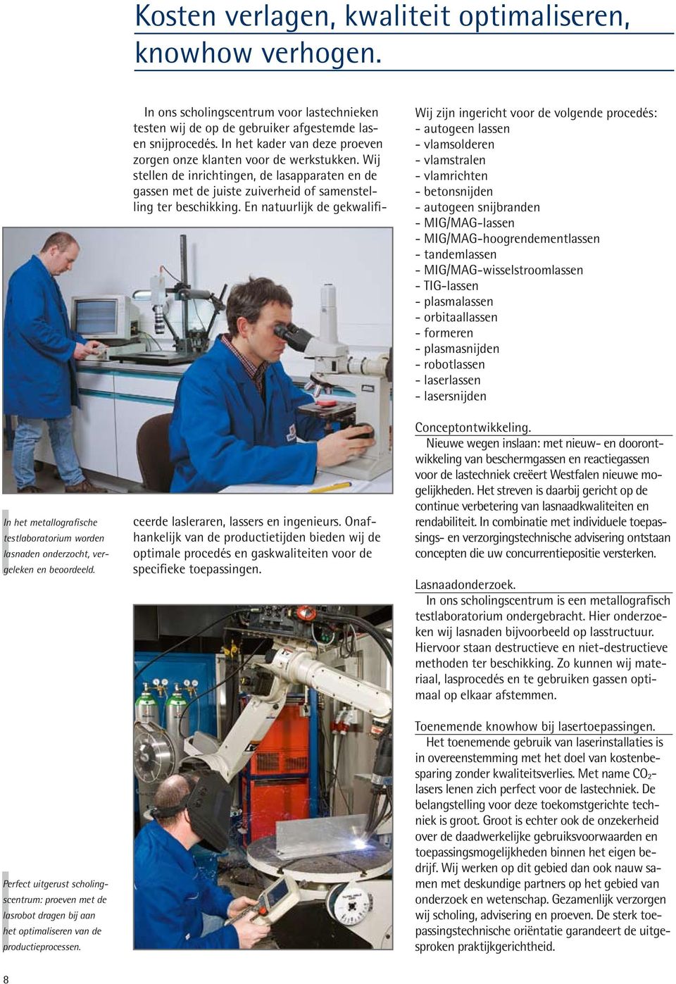 In ons scholingscentrum voor lastechnieken testen wij de op de gebruiker afgestemde lasen snijprocedés. In het kader van deze proeven zorgen onze klanten voor de werkstukken.