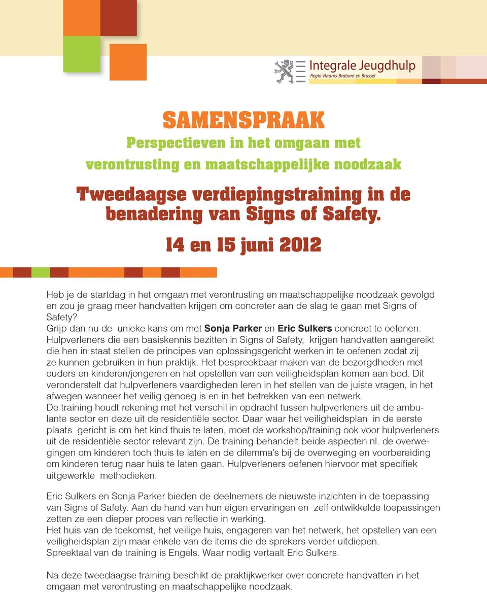 14 en 15 juni 2012 Heb je de startdag in het omgaan met verontrusting en maatschappelijke noodzaak gevolgd en zou je graag meer handvatten krijgen om concreter aan de slag te gaan met Signs of Safety?