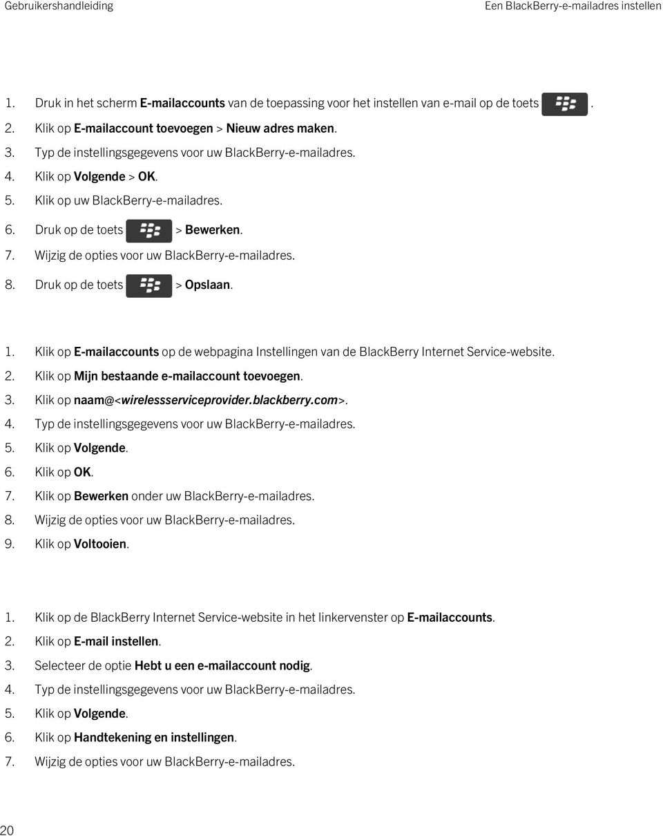 Wijzig de opties voor uw BlackBerry-e-mailadres. 8. Druk op de toets > Opslaan. 1. Klik op E-mailaccounts op de webpagina Instellingen van de BlackBerry Internet Service-website. 2.