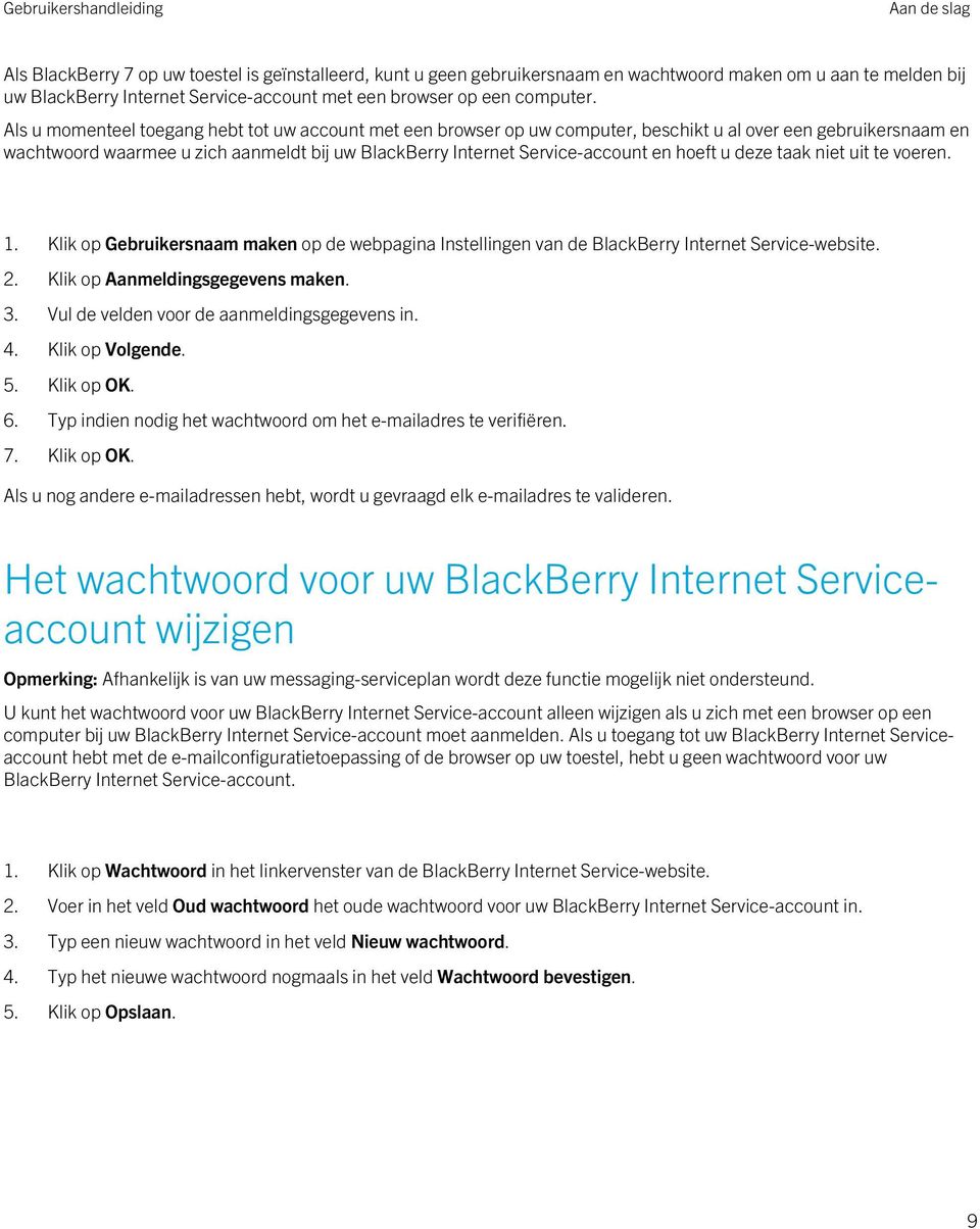 Als u momenteel toegang hebt tot uw account met een browser op uw computer, beschikt u al over een gebruikersnaam en wachtwoord waarmee u zich aanmeldt bij uw BlackBerry Internet Service-account en