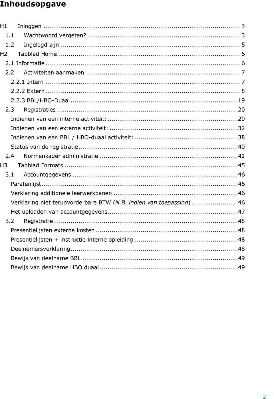 4 Normenkader administratie...41 H3 Tabblad Formats...45 3.1 Accountgegevens...46 Parafenlijst...46 Verklaring additionele leerwerkbanen...46 Verklaring niet terugvorderbare BTW (N.B. indien van toepassing).