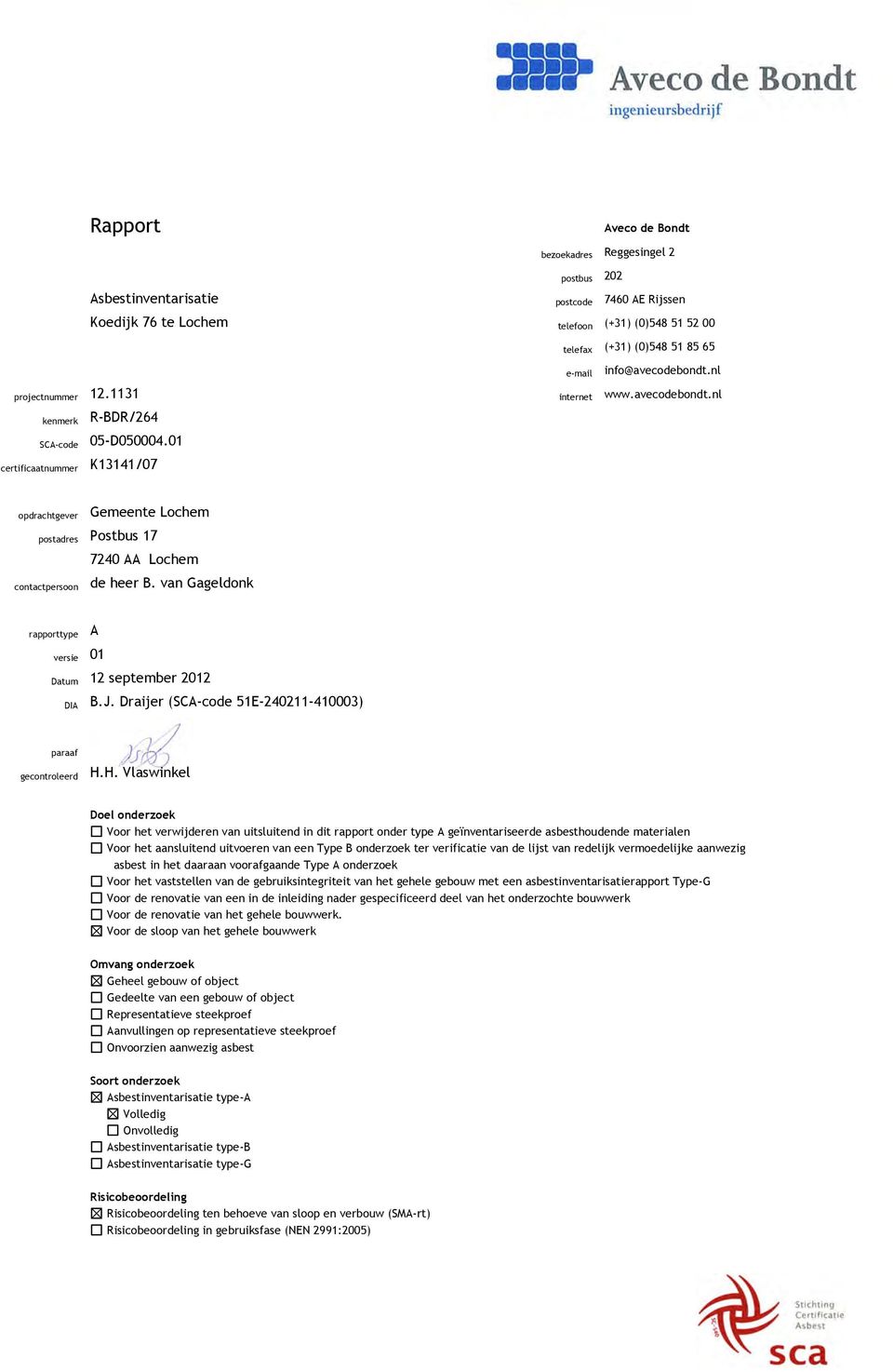 nl internet www.avecodebondt.nl opdrachtgever Gemeente Lochem postadres Postbus 17 7240 AA Lochem contactpersoon de heer B. van Gageldonk rapporttype A versie 01 Datum 12 september 2012 DIA B.J.