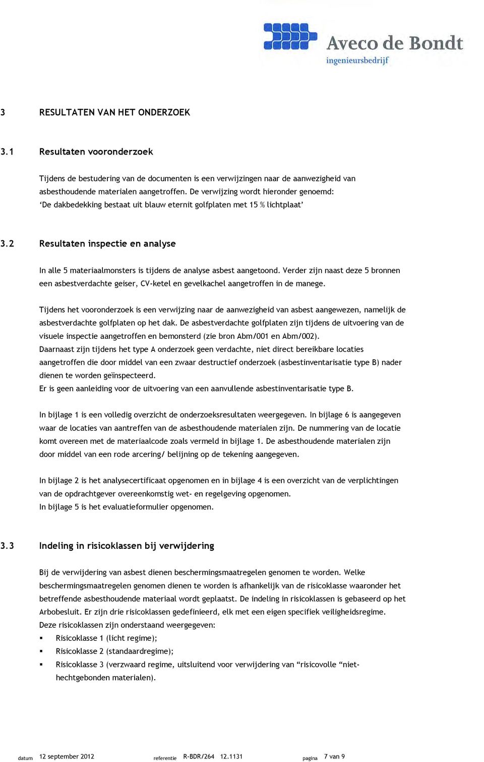 2 Resultaten inspectie en analyse In alle 5 materiaalmonsters is tijdens de analyse asbest aangetoond.