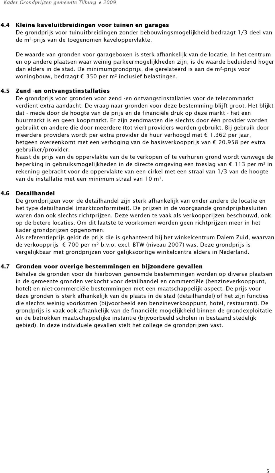 In het centrum en op andere plaatsen waar weinig parkeermogelijkheden zijn, is de waarde beduidend hoger dan elders in de stad.