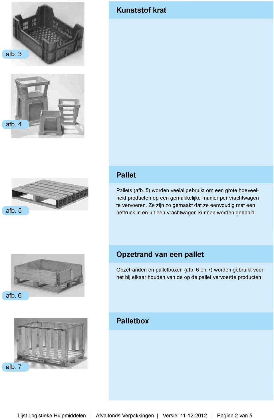 Ze zijn zo gemaakt dat ze eenvoudig met een heftruck in en uit een vrachtwagen kunnen worden gehaald.