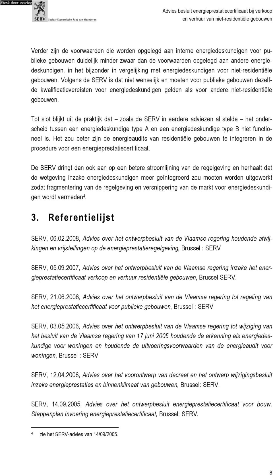 Volgens de SERV is dat niet wenselijk en moeten voor publieke gebouwen dezelfde kwalificatievereisten voor energiedeskundigen gelden als voor andere niet-residentiële gebouwen.