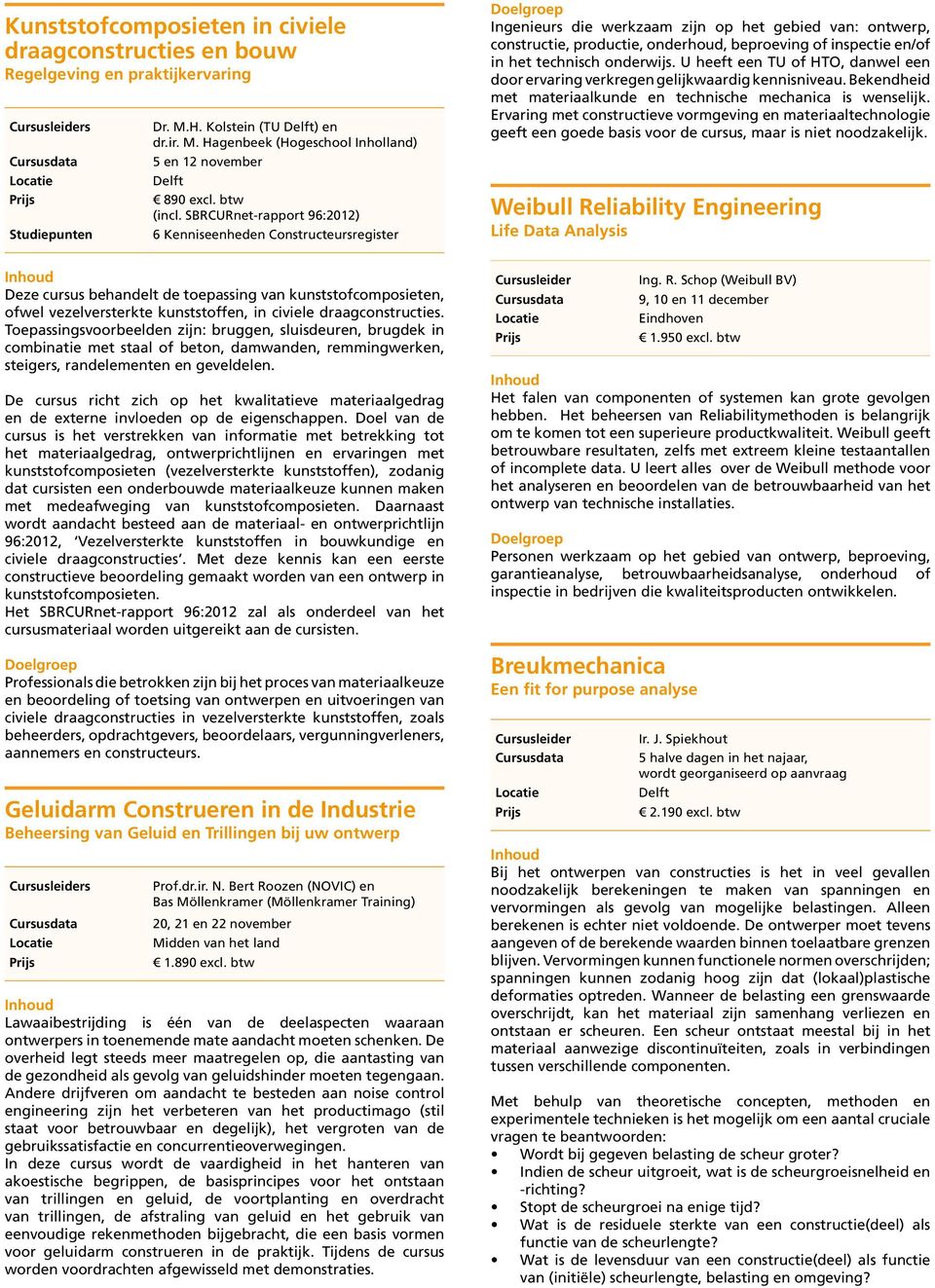 SBRCURnet-rapport 96:2012) 6 Kenniseenheden Constructeursregister Ingenieurs die werkzaam zijn op het gebied van: ontwerp, constructie, productie, onderhoud, beproeving of inspectie en/of in het