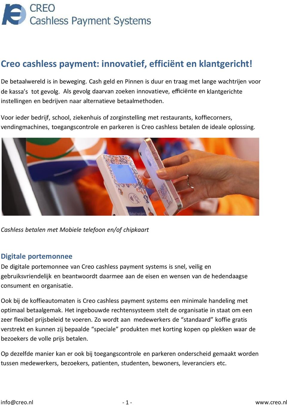 Voor ieder bedrijf, school, ziekenhuis of zorginstelling met restaurants, koffiecorners, vendingmachines, toegangscontrole en parkeren is Creo cashless betalen de ideale oplossing.