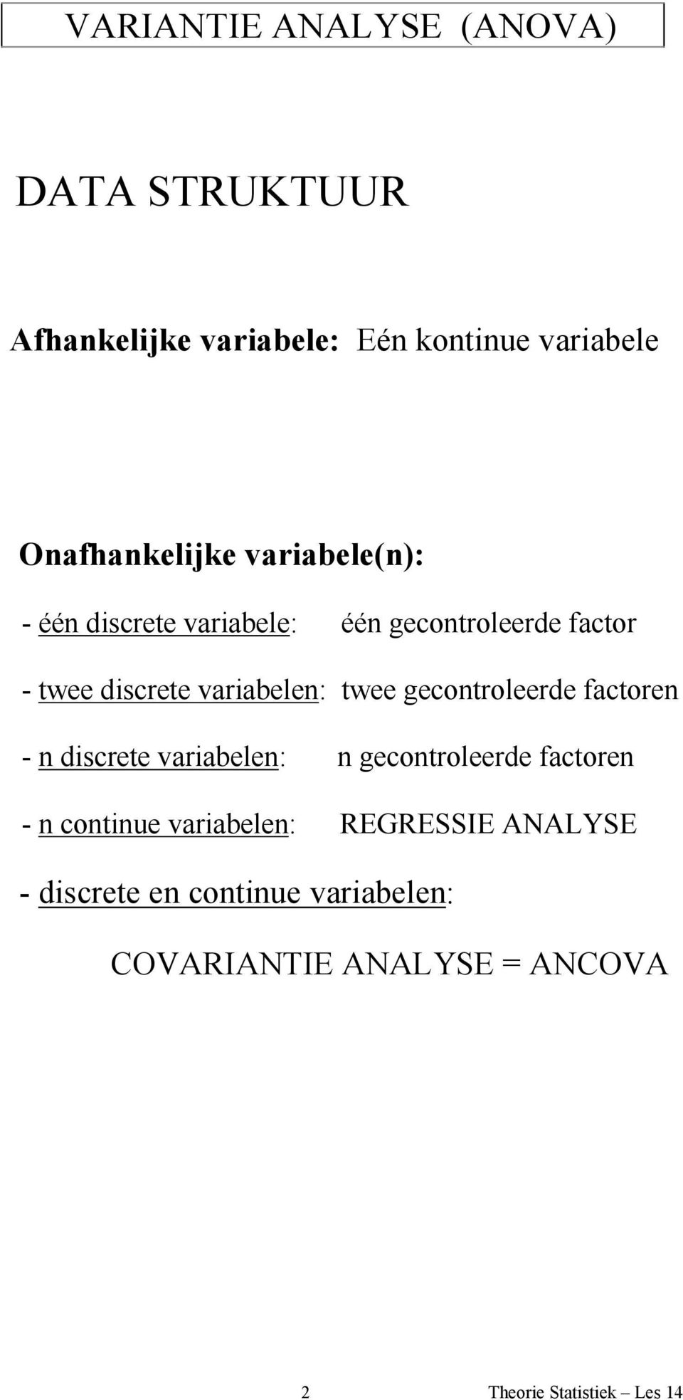 variabelen: twee gecontroleerde factoren - n discrete variabelen: n gecontroleerde