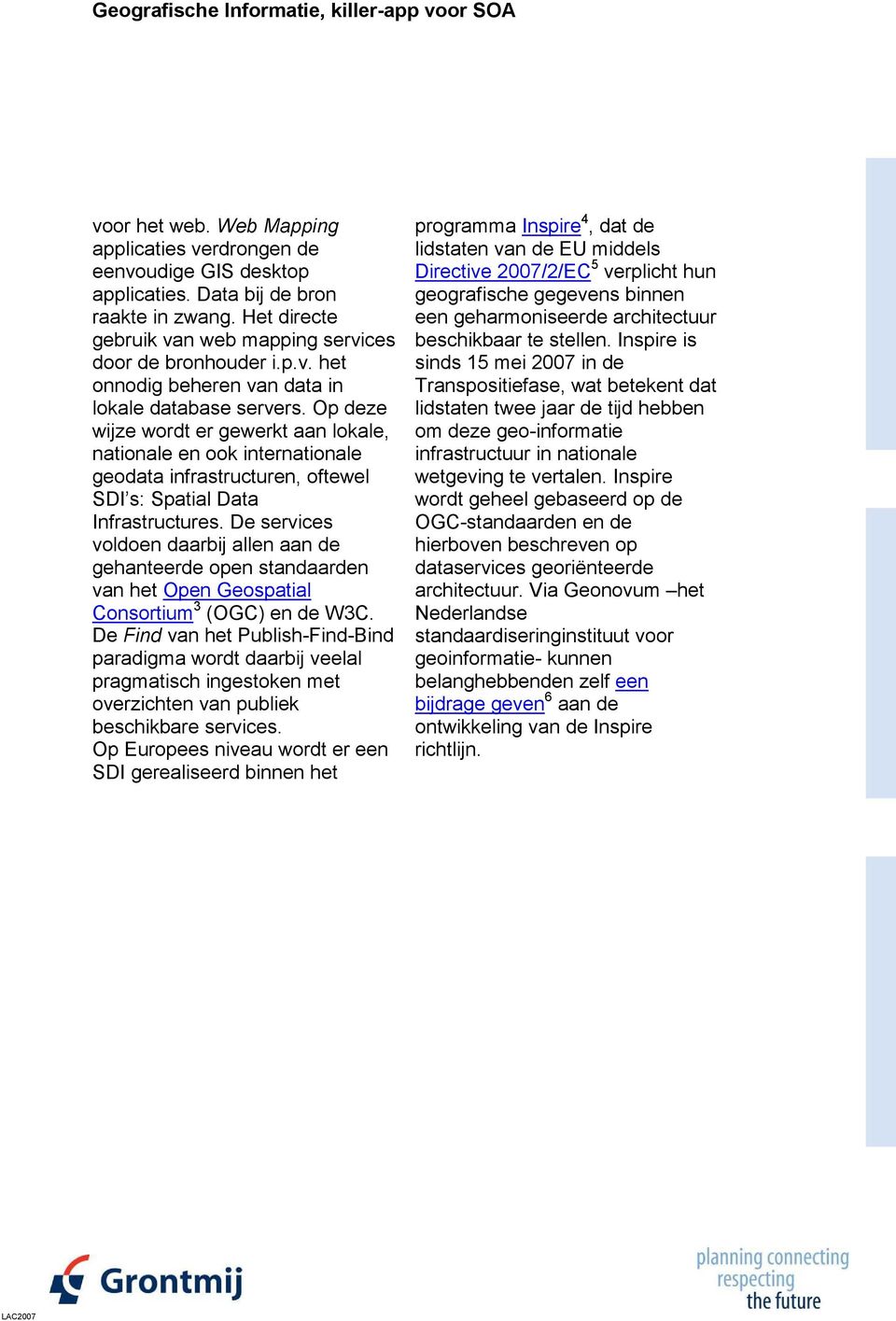 De services voldoen daarbij allen aan de gehanteerde open standaarden van het Open Geospatial Consortium 3 (OGC) en de W3C.