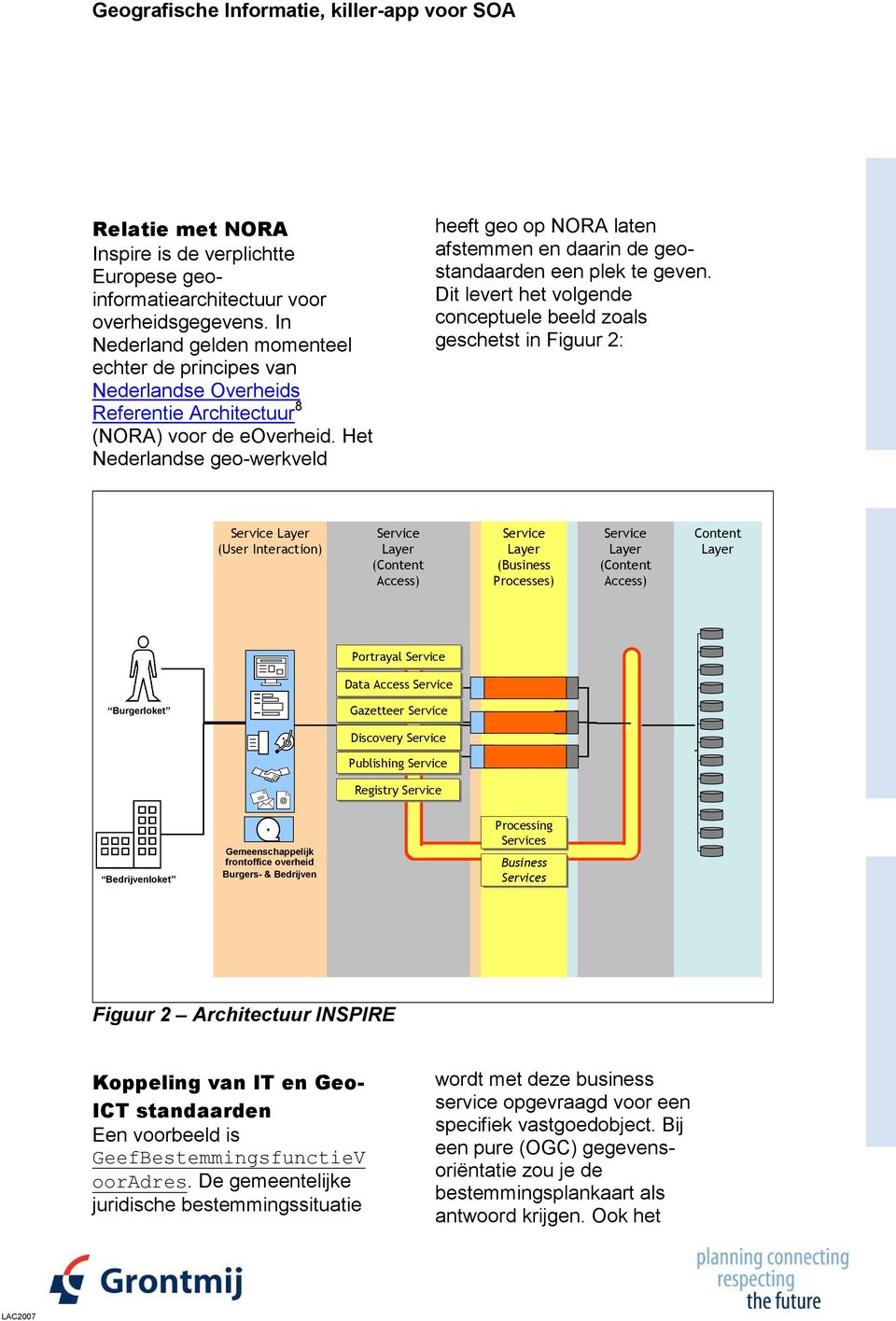 Het Nederlandse geo-werkveld heeft geo op NORA laten afstemmen en daarin de geostandaarden een plek te geven.