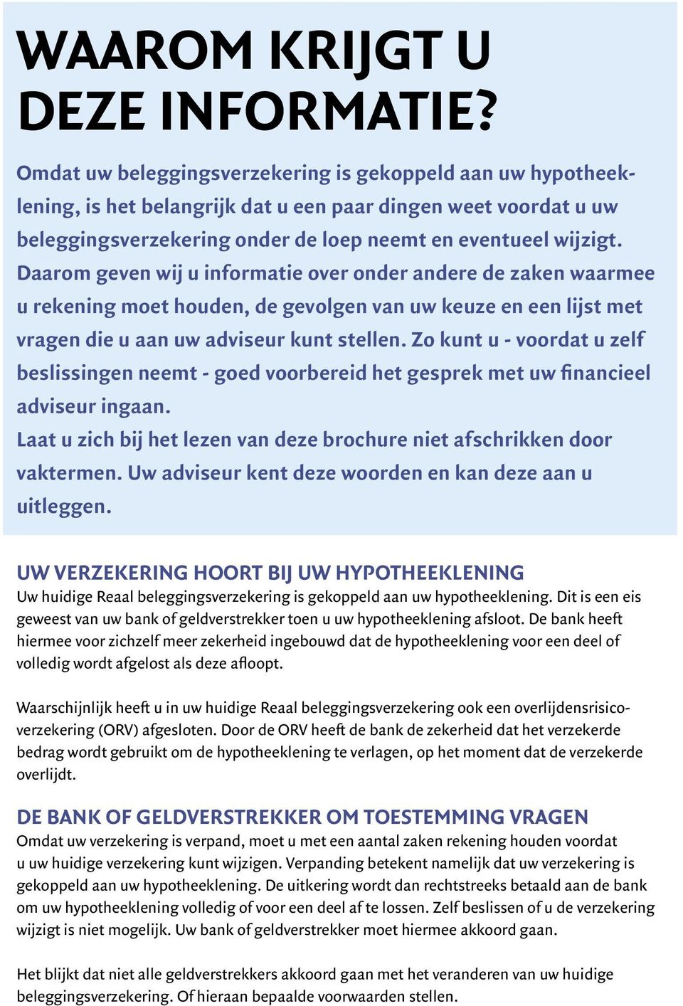 Daarom geven wij u informatie over onder andere de zaken waarmee u rekening moet houden, de gevolgen van uw keuze en een lijst met vragen die u aan uw adviseur kunt stellen.