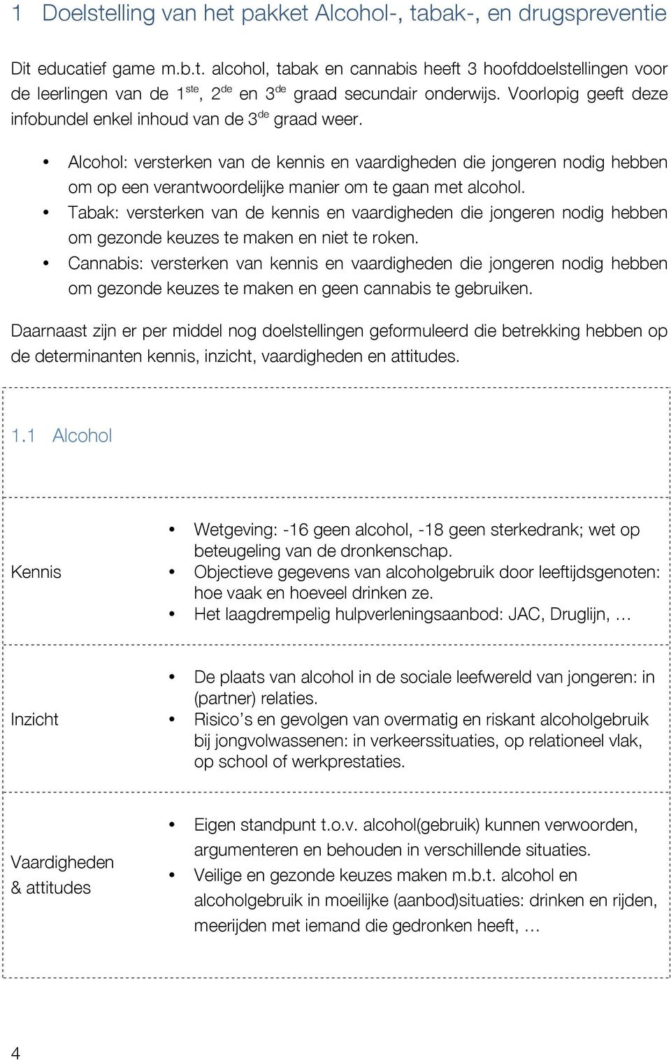 Alcohol: versterken van de kennis en vaardigheden die jongeren nodig hebben om op een verantwoordelijke manier om te gaan met alcohol.