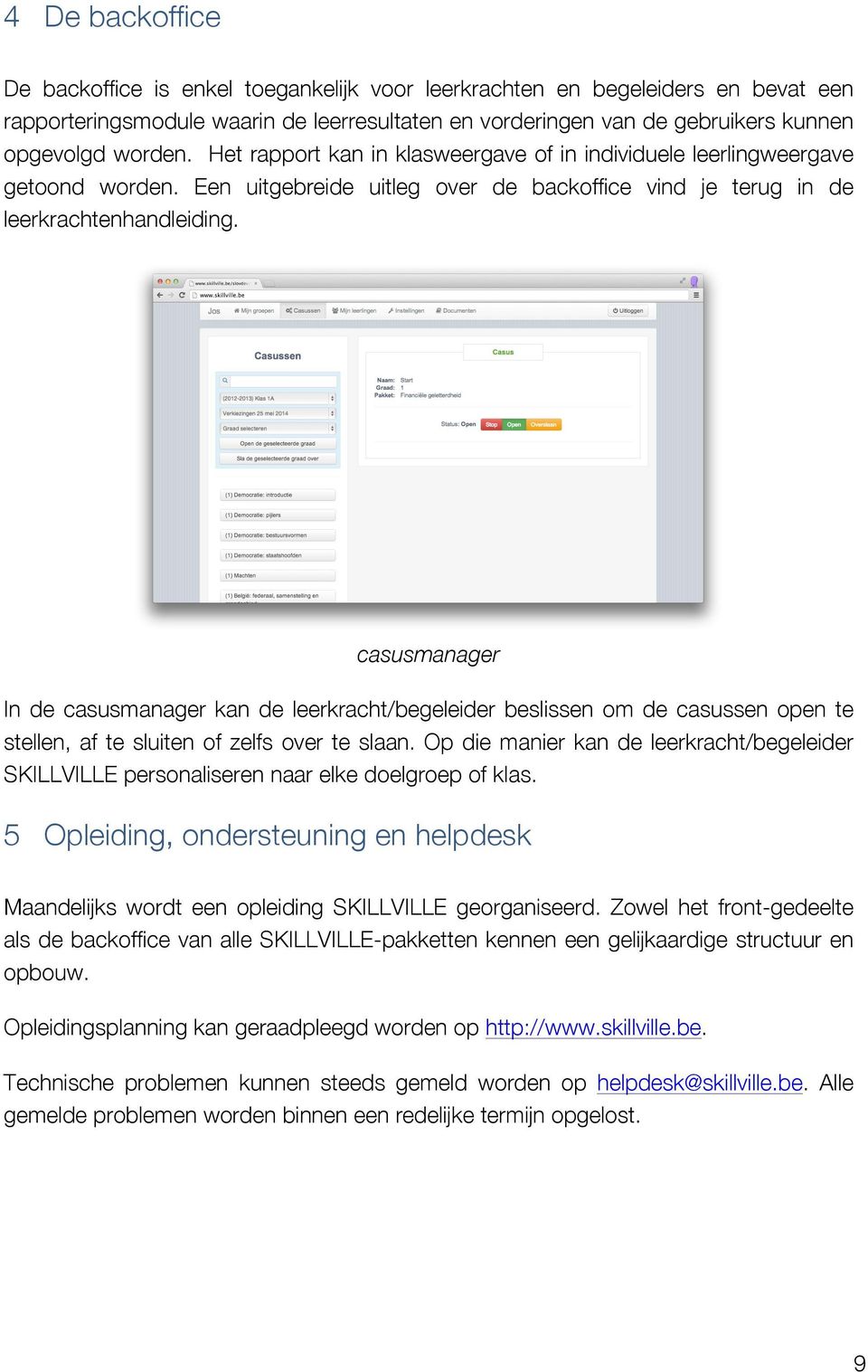 casusmanager In de casusmanager kan de leerkracht/begeleider beslissen om de casussen open te stellen, af te sluiten of zelfs over te slaan.