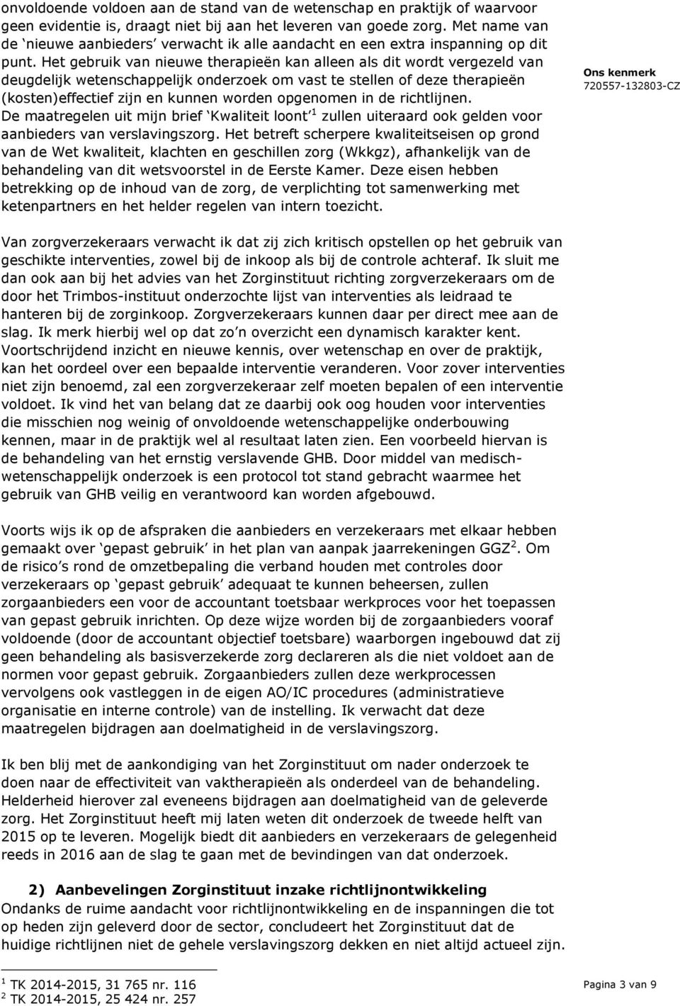 Het gebruik van nieuwe therapieën kan alleen als dit wordt vergezeld van deugdelijk wetenschappelijk onderzoek om vast te stellen of deze therapieën (kosten)effectief zijn en kunnen worden opgenomen