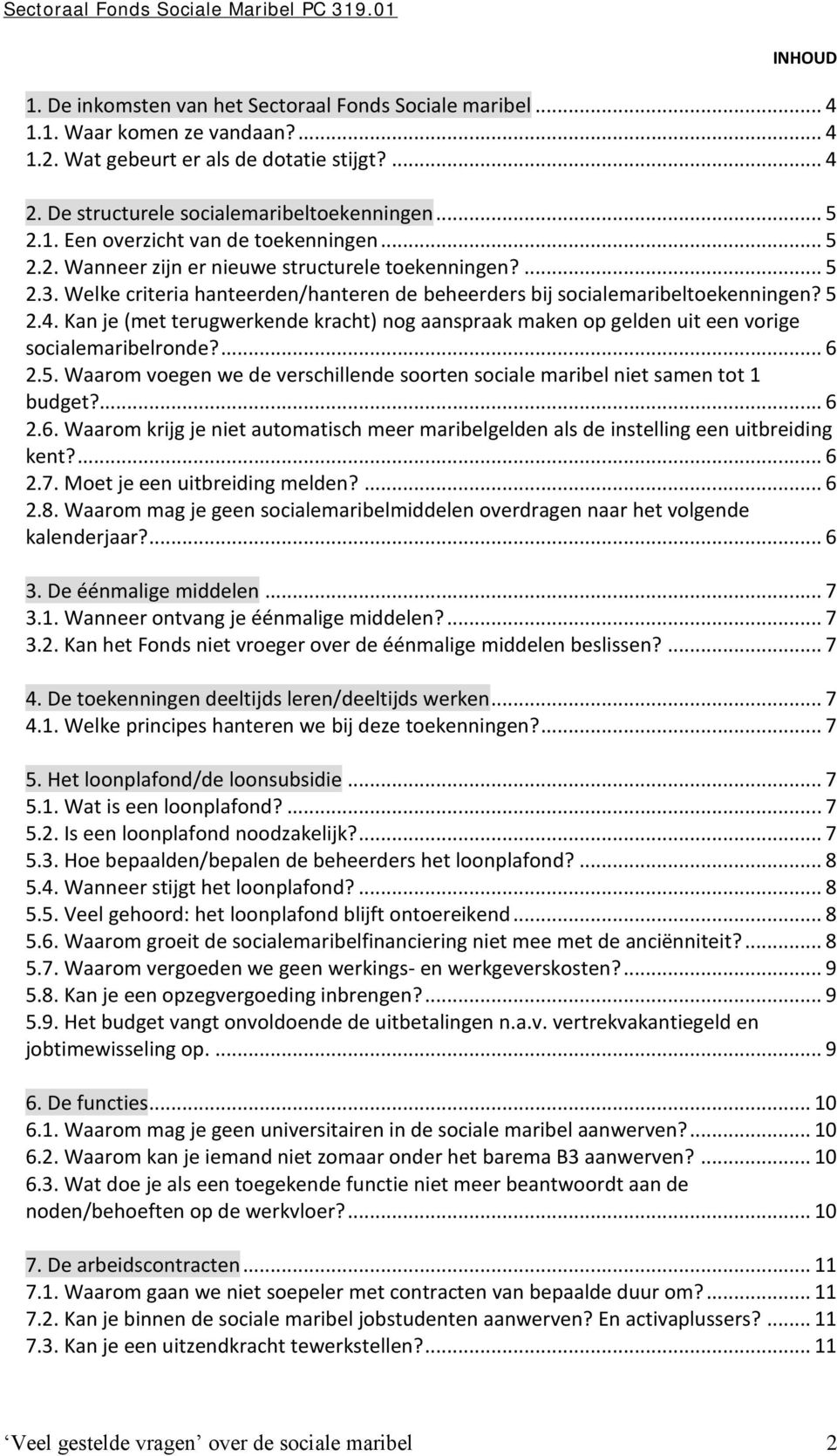 Kan je (met terugwerkende kracht) nog aanspraak maken op gelden uit een vorige socialemaribelronde?... 6 2.5. Waarom voegen we de verschillende soorten sociale maribel niet samen tot 1 budget?... 6 2.6. Waarom krijg je niet automatisch meer maribelgelden als de instelling een uitbreiding kent?