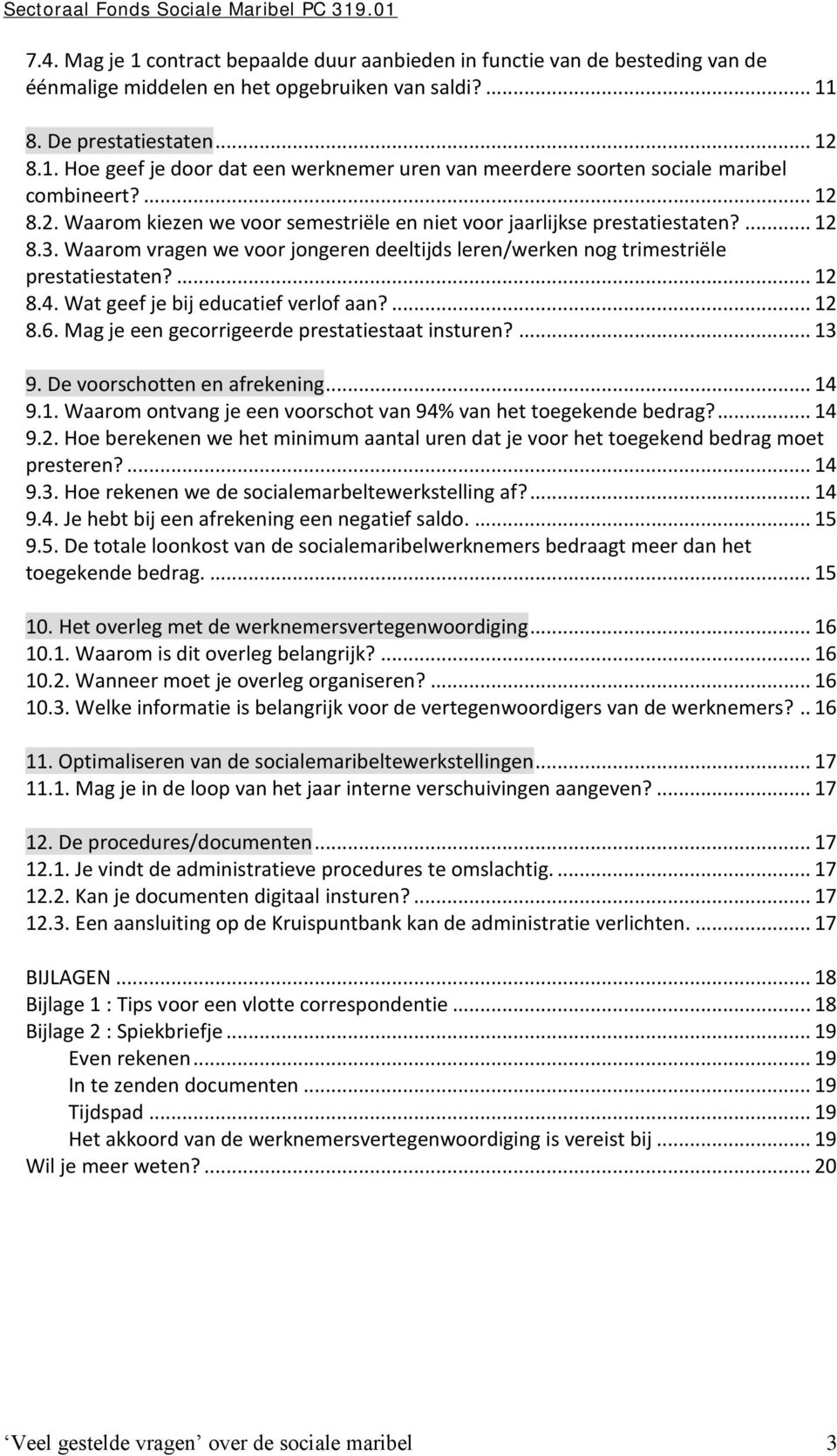 Wat geef je bij educatief verlof aan?... 12 8.6. Mag je een gecorrigeerde prestatiestaat insturen?... 13 9. De voorschotten en afrekening... 14 9.1. Waarom ontvang je een voorschot van 94% van het toegekende bedrag?