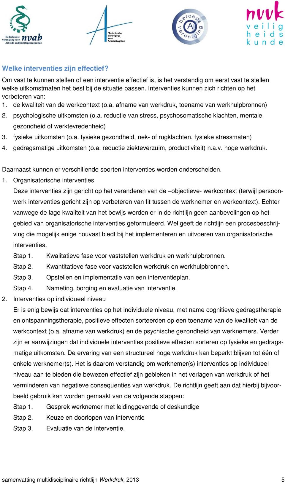 fysieke uitkomsten (o.a. fysieke gezondheid, nek- of rugklachten, fysieke stressmaten) 4. gedragsmatige uitkomsten (o.a. reductie ziekteverzuim, productiviteit) n.a.v. hoge werkdruk.