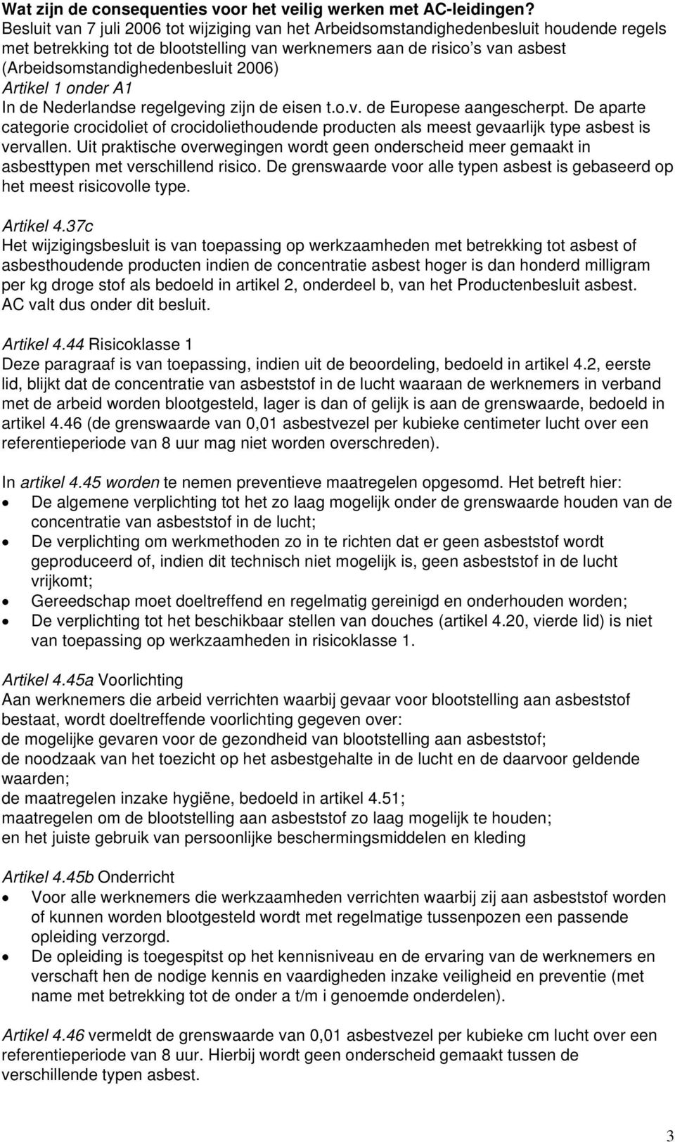 2006) Artikel 1 onder A1 In de Nederlandse regelgeving zijn de eisen t.o.v. de Europese aangescherpt.