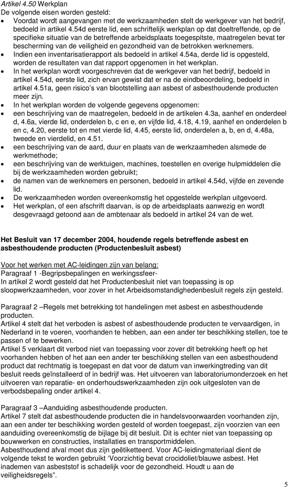 gezondheid van de betrokken werknemers. Indien een inventarisatierapport als bedoeld in artikel 4.54a, derde lid is opgesteld, worden de resultaten van dat rapport opgenomen in het werkplan.