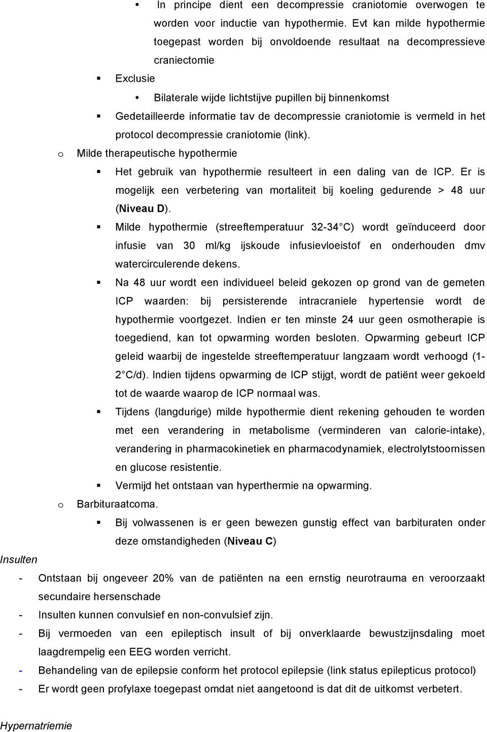 decompressie craniotomie is vermeld in het protocol decompressie craniotomie (link). o Milde therapeutische hypothermie Het gebruik van hypothermie resulteert in een daling van de ICP.