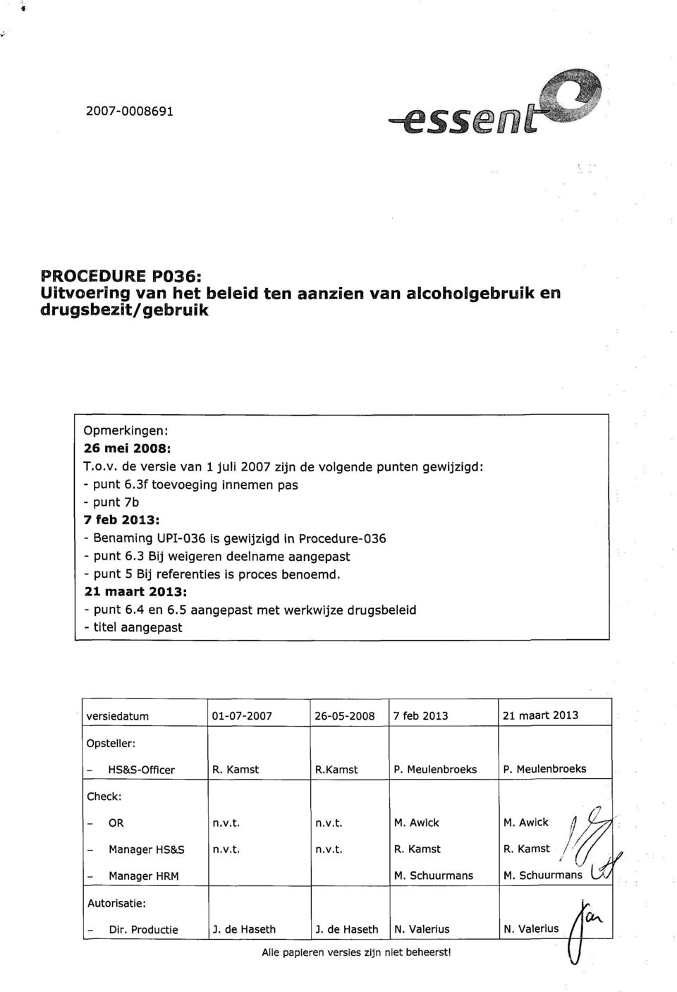 21 maart 2013: - punt 6.4 en 6.5 aangepast met werkwijze drugsbeleid - titel aangepast versiedatum 01-07-2007 26-05-2008 7 feb 2013 21 maart 2013 Opsteller: - HS&S-Officer R. Kamst R. Kamst P.