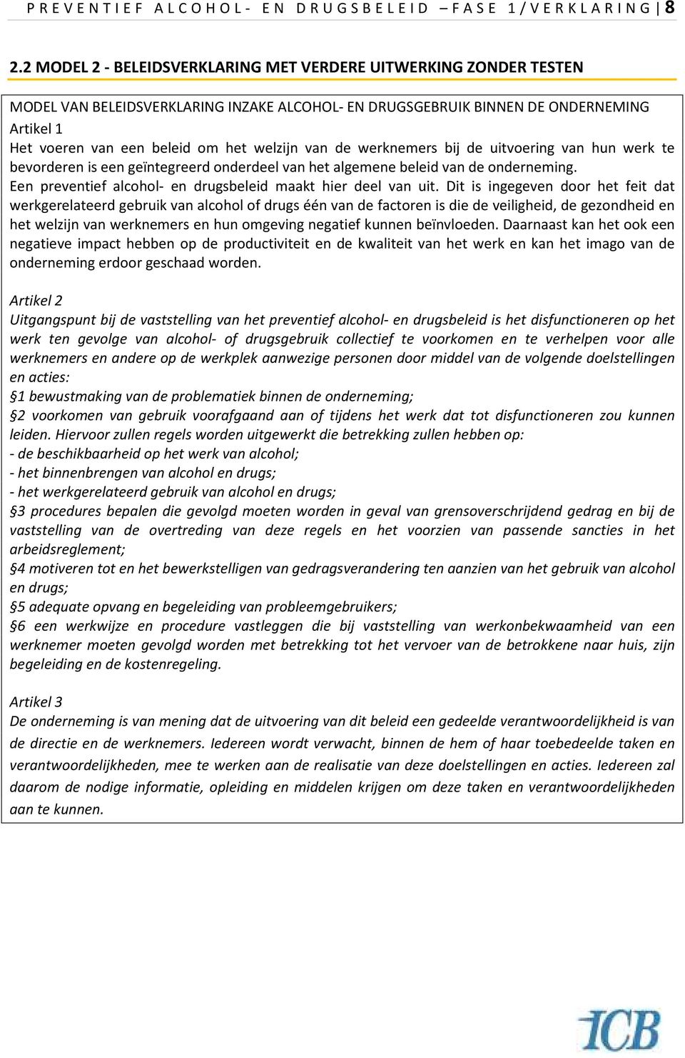 van de werknemers bij de uitvoering van hun werk te bevorderen is een geïntegreerd onderdeel van het algemene beleid van de onderneming. Een preventief alcohol- en drugsbeleid maakt hier deel van uit.