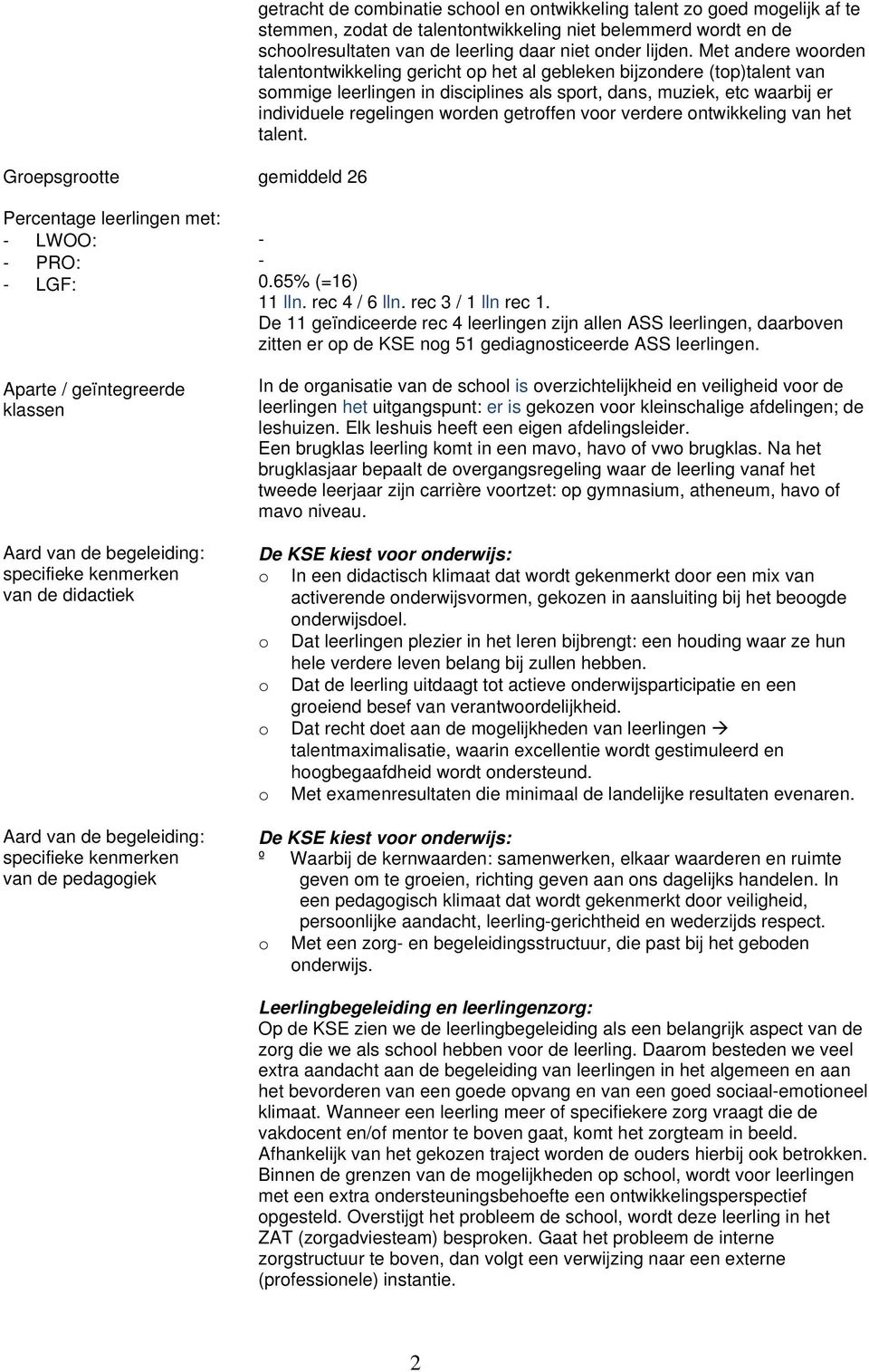 Met andere woorden talentontwikkeling gericht op het al gebleken bijzondere (top)talent van sommige leerlingen in disciplines als sport, dans, muziek, etc waarbij er individuele regelingen worden