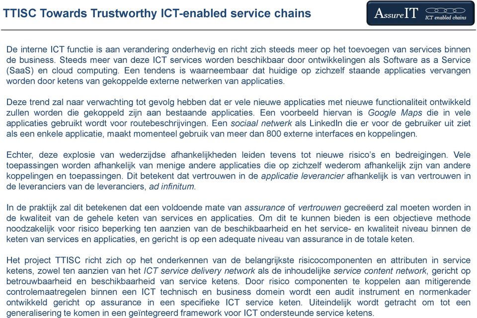 Een tendens is waarneembaar dat huidige op zichzelf staande applicaties vervangen worden door ketens van gekoppelde externe netwerken van applicaties.