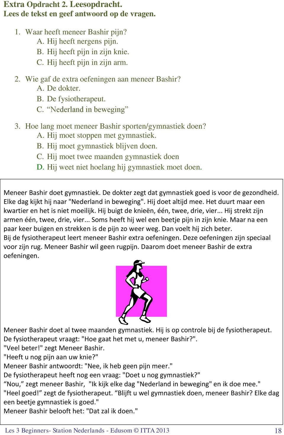 B. Hij moet gymnastiek blijven doen. C. Hij moet twee maanden gymnastiek doen D. Hij weet niet hoelang hij gymnastiek moet doen. Meneer Bashir doet gymnastiek.