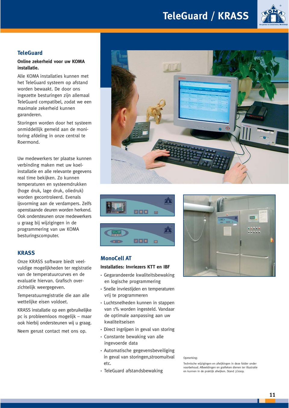 Storingen worden door het systeem onmiddellijk gemeld aan de monitoring afdeling in onze central te Roermond.