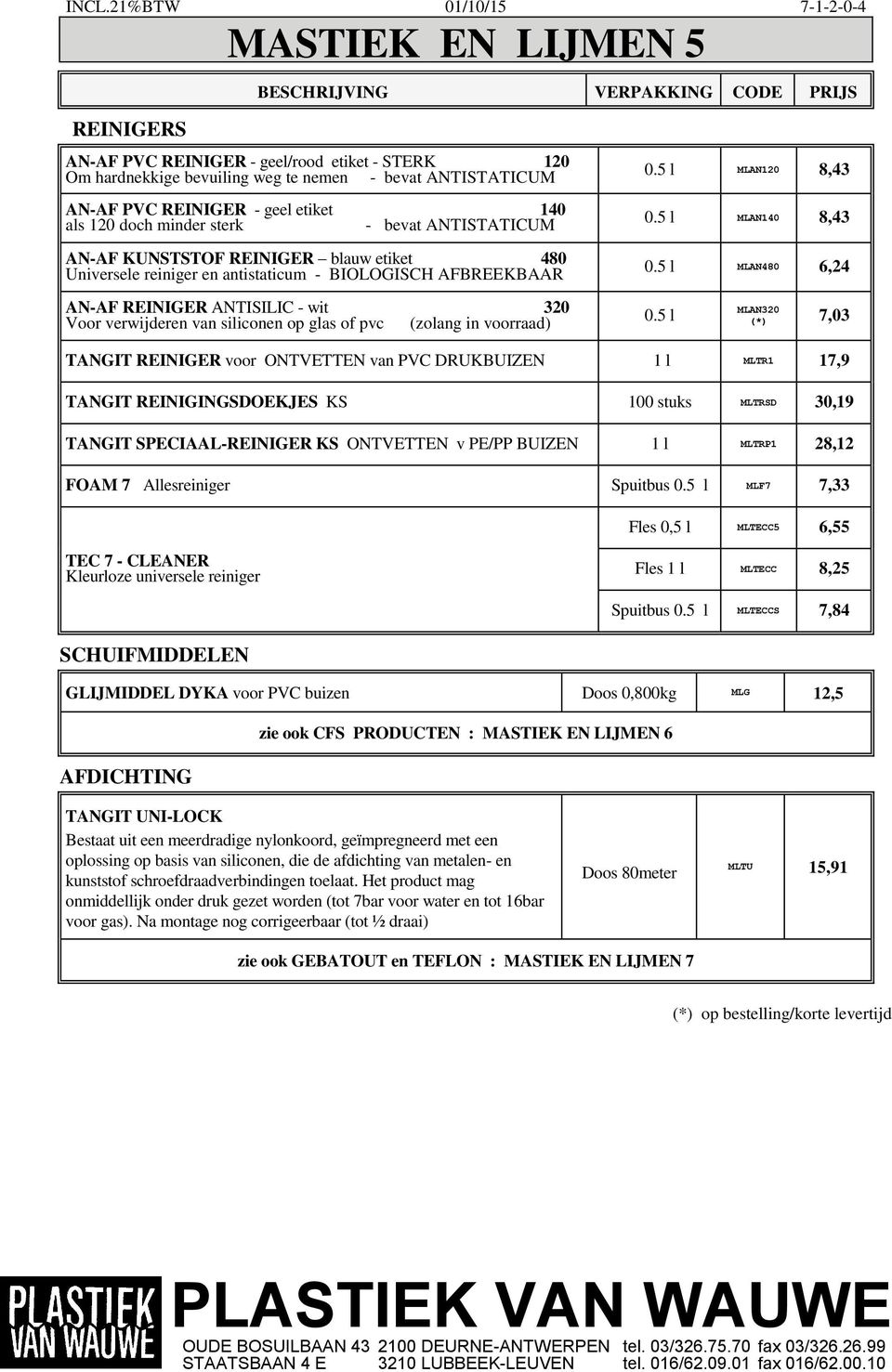 0.5 l MLAN120 8,43 0.5 l MLAN140 8,43 0.5 l MLAN480 6,24 AN-AF REINIGER ANTISILIC - wit 320 Voor verwijderen van siliconen op glas of pvc (zolang in voorraad) 0.