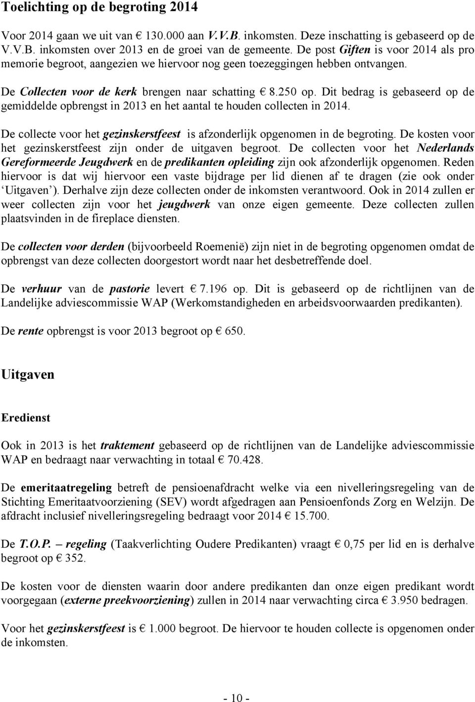 Dit bedrag is gebaseerd op de gemiddelde opbrengst in 2013 en het aantal te houden collecten in 2014. De collecte voor het gezinskerstfeest is afzonderlijk opgenomen in de begroting.