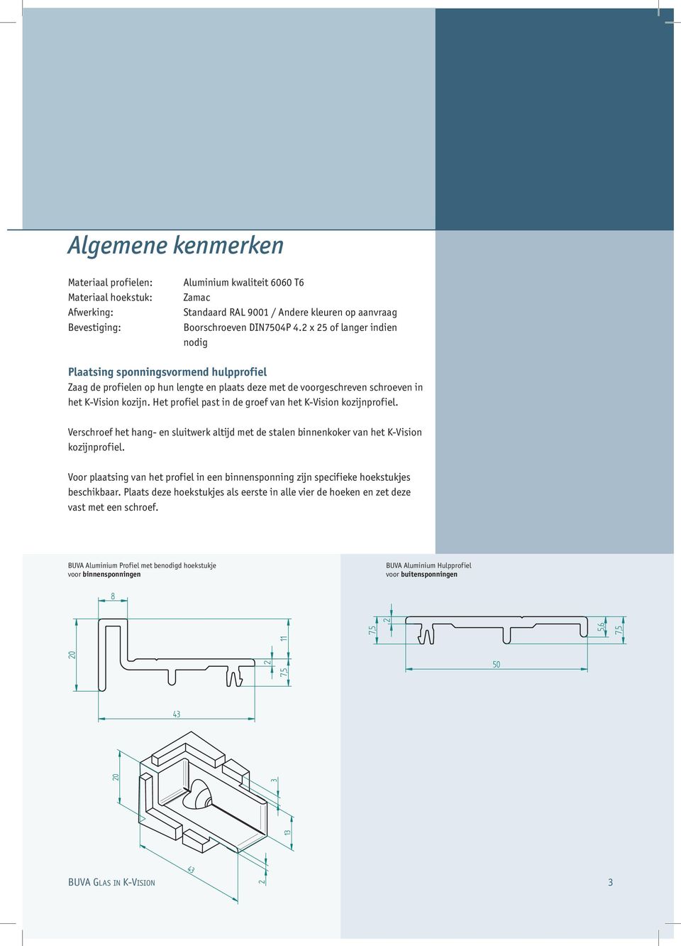 Het profiel past in de groef van het K-Vision kozijnprofiel. Verschroef het hang- en sluitwerk altijd met de stalen binnenkoker van het K-Vision kozijnprofiel.