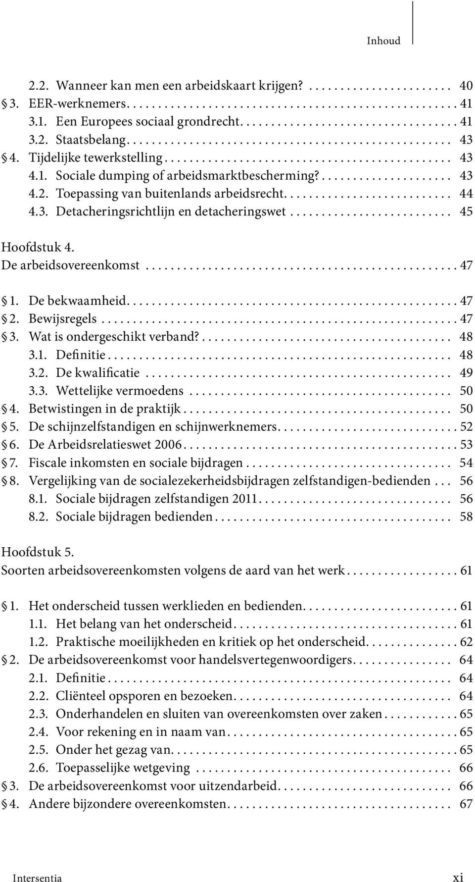 Toepassing van buitenlands arbeidsrecht........................... 44 4.3. Detacheringsrichtlijn en detacheringswet.......................... 45 Hoofdstuk 4. De arbeidsovereenkomst.................................................. 47 1.