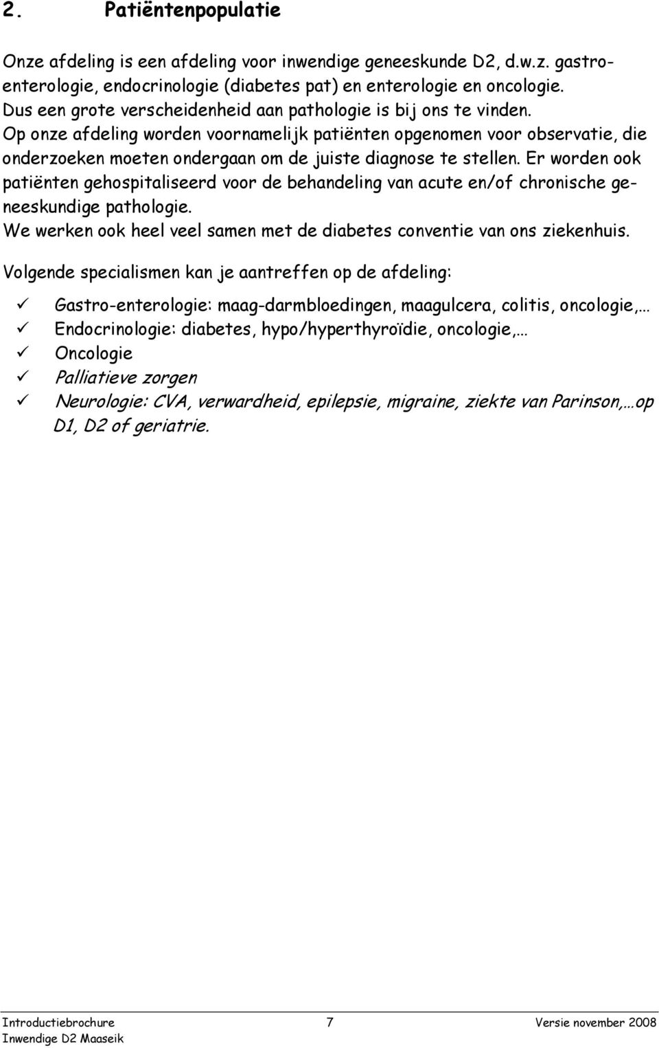 Op onze afdeling worden voornamelijk patiënten opgenomen voor observatie, die onderzoeken moeten ondergaan om de juiste diagnose te stellen.