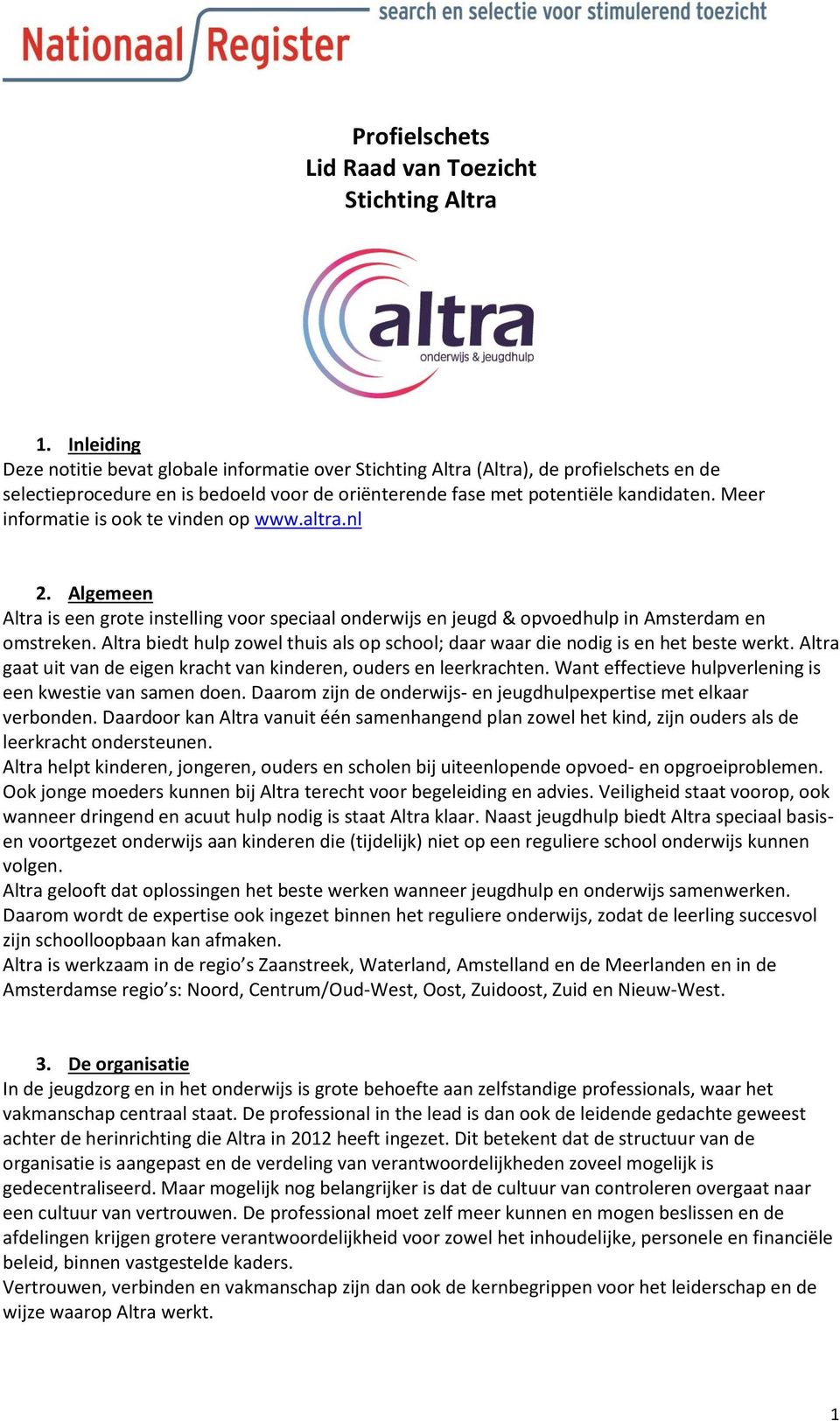 Meer informatie is ook te vinden op www.altra.nl 2. Algemeen Altra is een grote instelling voor speciaal onderwijs en jeugd & opvoedhulp in Amsterdam en omstreken.