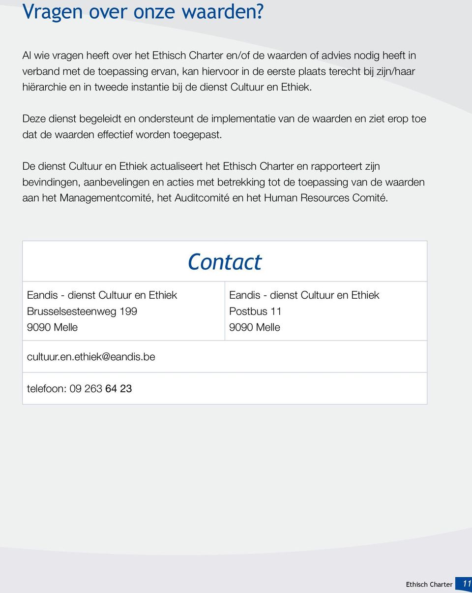 de dienst Cultuur en Ethiek. Deze dienst begeleidt en ondersteunt de implementatie van de waarden en ziet erop toe dat de waarden effectief worden toegepast.