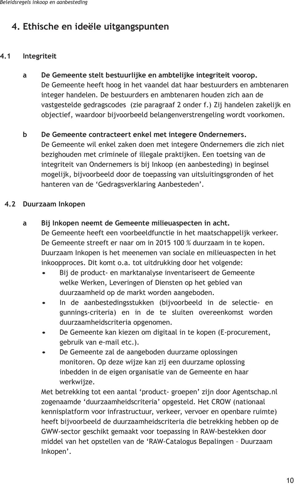 ) Zij handelen zakelijk en objectief, waardoor bijvoorbeeld belangenverstrengeling wordt voorkomen. De Gemeente contracteert enkel met integere Ondernemers.