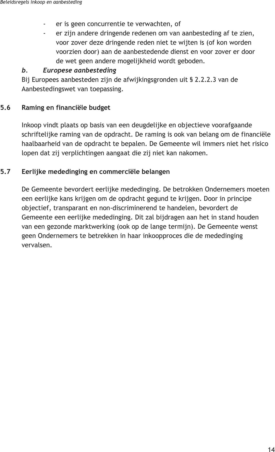 2.2.3 van de Aanbestedingswet van toepassing. 5.6 Raming en financiële budget Inkoop vindt plaats op basis van een deugdelijke en objectieve voorafgaande schriftelijke raming van de opdracht.