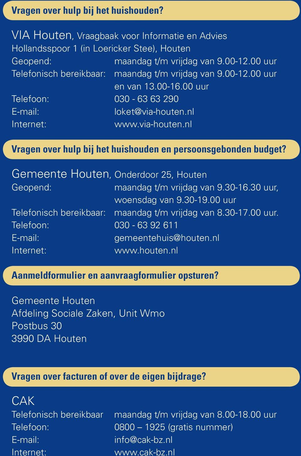 nl Internet: www.via-houten.nl vragen over hulp bij het huishouden en persoonsgebonden budget? Gemeente Houten, Onderdoor 2, Houten Geopend: maandag t/m vrijdag van 9.30-16.30 uur, woensdag van 9.