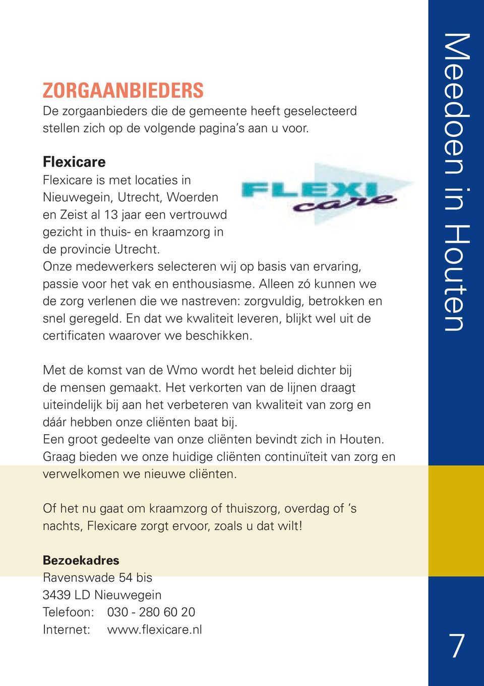 Onze medewerkers selecteren wij op basis van ervaring, passie voor het vak en enthousiasme. Alleen zó kunnen we de zorg verlenen die we nastreven: zorgvuldig, betrokken en snel geregeld.