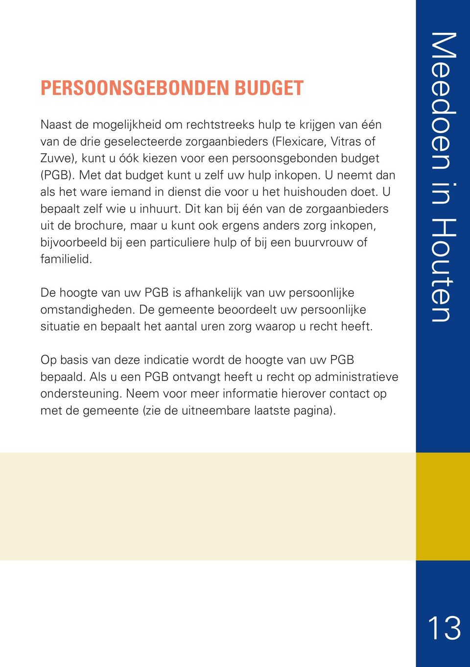 Dit kan bij één van de zorgaanbieders uit de brochure, maar u kunt ook ergens anders zorg inkopen, bijvoorbeeld bij een particuliere hulp of bij een buurvrouw of familielid.