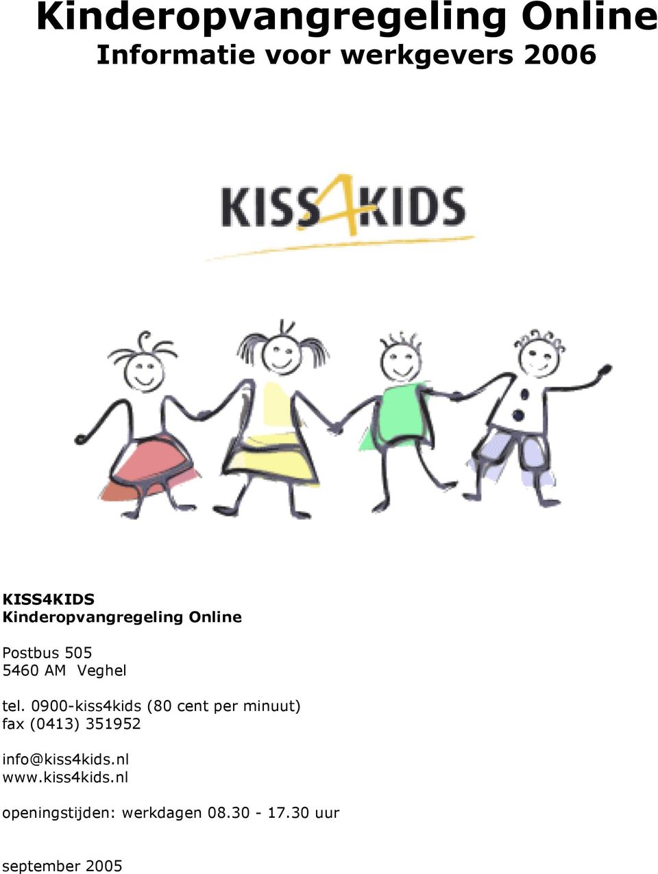 0900-kiss4kids (80 cent per minuut) fax (0413) 351952 info@kiss4kids.