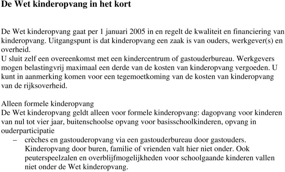 Werkgevers mogen belastingvrij maximaal een derde van de kosten van kinderopvang vergoeden. U kunt in aanmerking komen voor een tegemoetkoming van de kosten van kinderopvang van de rijksoverheid.