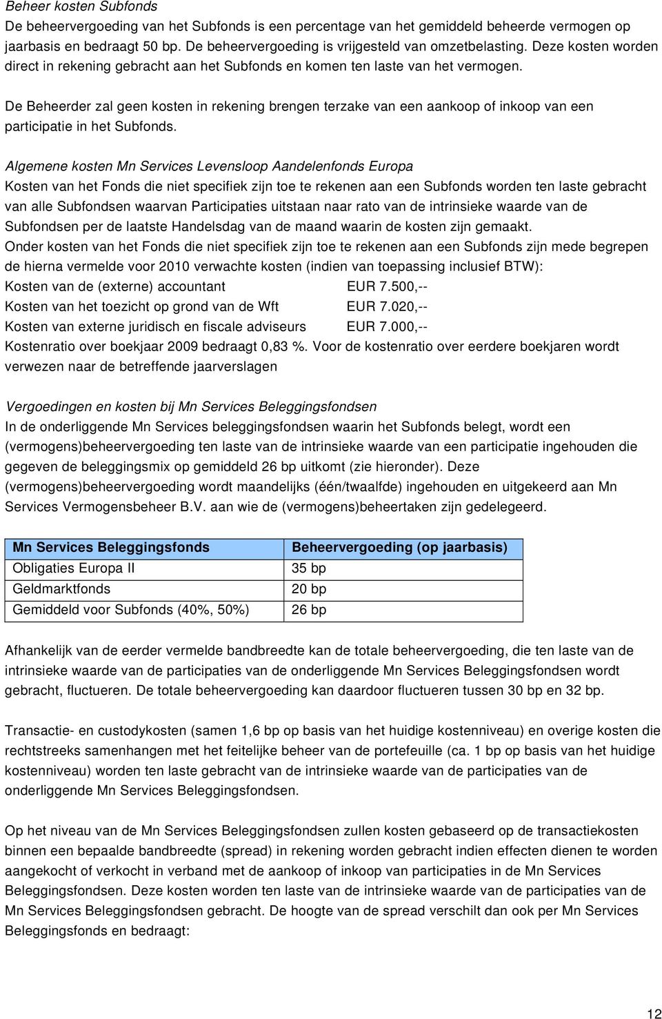 De Beheerder zal geen kosten in rekening brengen terzake van een aankoop of inkoop van een participatie in het Subfonds.