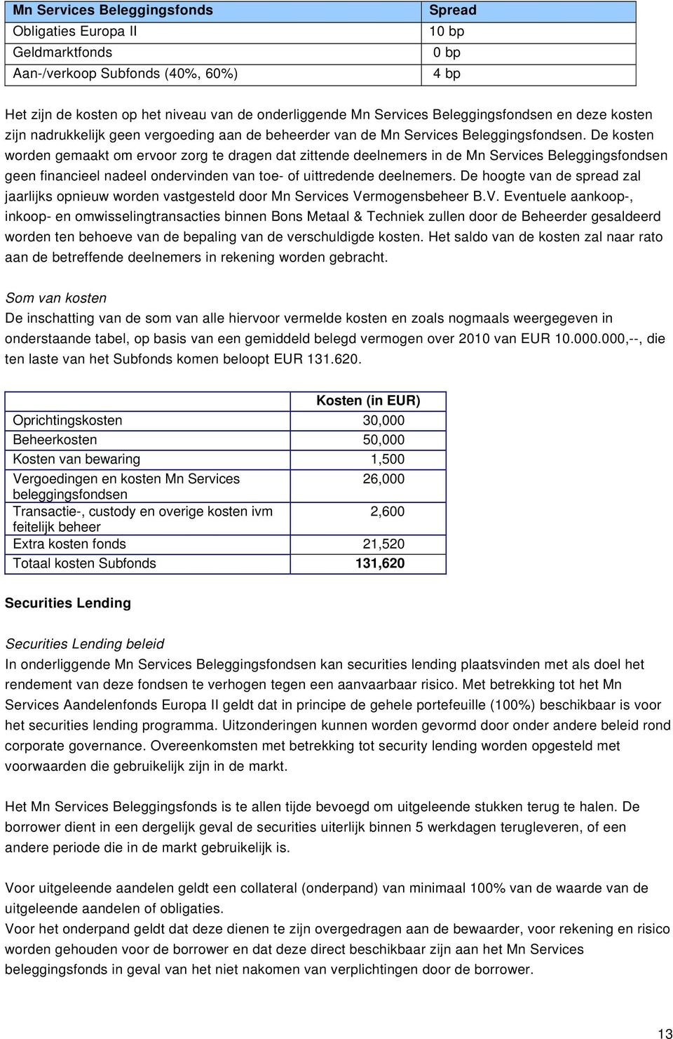 De kosten worden gemaakt om ervoor zorg te dragen dat zittende deelnemers in de Mn Services Beleggingsfondsen geen financieel nadeel ondervinden van toe- of uittredende deelnemers.