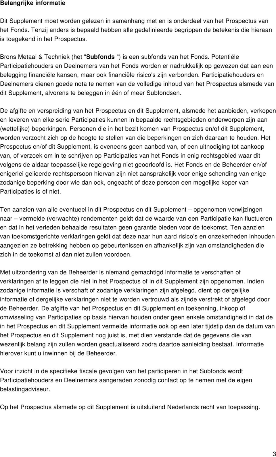 Potentiële Participatiehouders en Deelnemers van het Fonds worden er nadrukkelijk op gewezen dat aan een belegging financiële kansen, maar ook financiële risico's zijn verbonden.