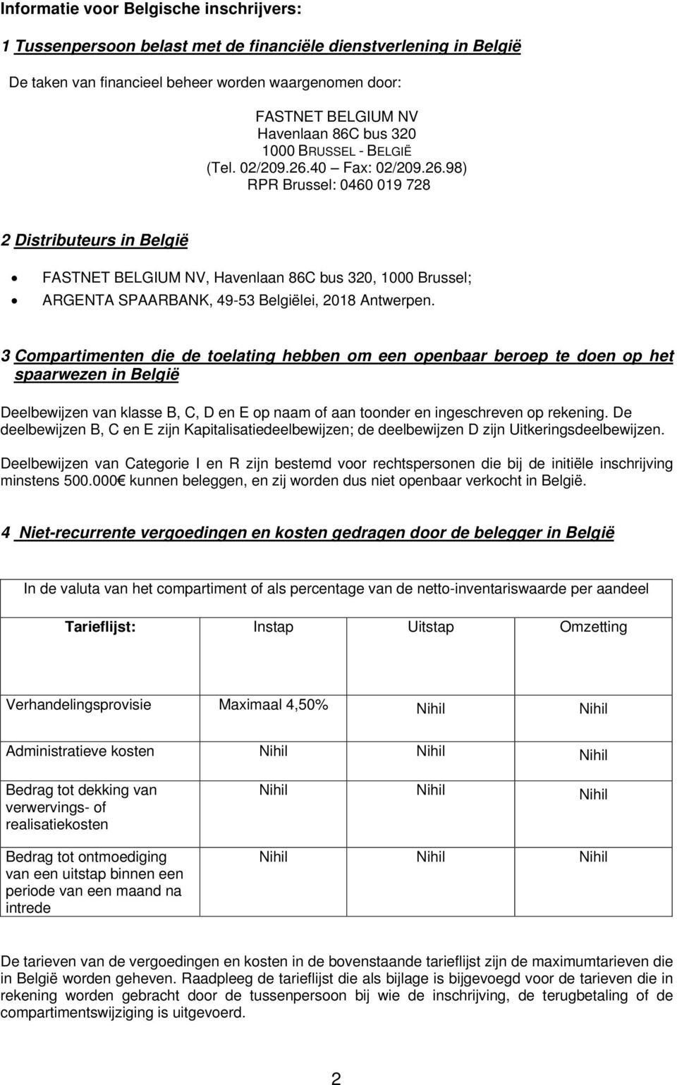 40 Fax: 02/209.26.98) RPR Brussel: 0460 019 728 2 Distributeurs in België FASTNET BELGIUM NV, Havenlaan 86C bus 320, 1000 Brussel; ARGENTA SPAARBANK, 4953 Belgiëlei, 2018 Antwerpen.