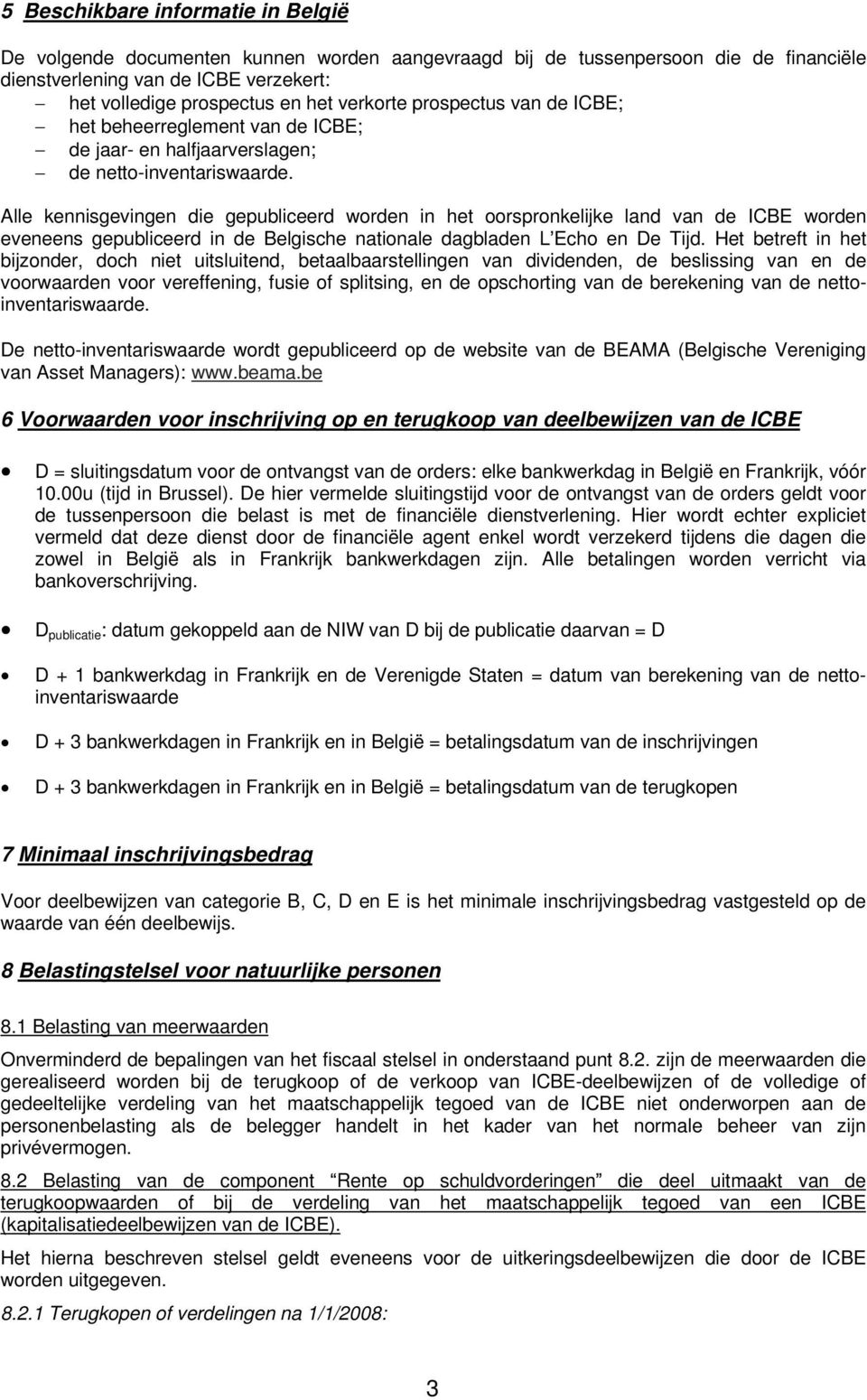 Alle kennisgevingen die gepubliceerd worden in het oorspronkelijke land van de ICBE worden eveneens gepubliceerd in de Belgische nationale dagbladen L Echo en De Tijd.